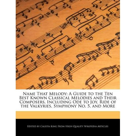 Name That Melody : A Guide to the Ten Best Known Classical Melodies and Their Composers, Including Ode to Joy, Ride of the Valkyries, Symphony No. 5, and (Best Version Of Ode To Joy)
