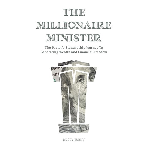 The Millionaire Minister: The Pastor's Stewardship Journey To Generating Wealth And Financial Freedom, (Paperback)