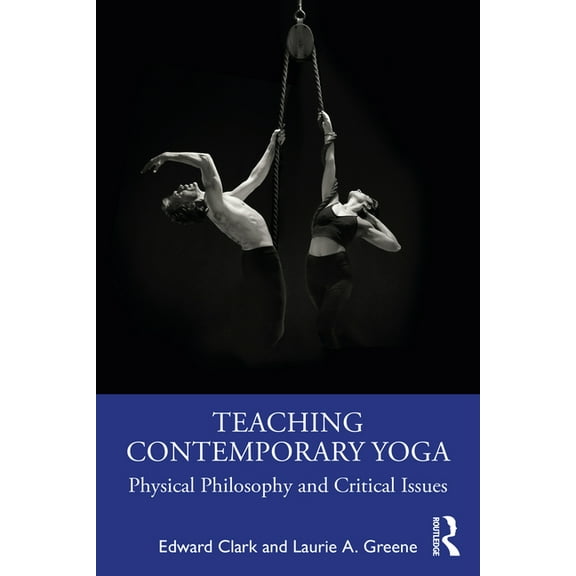 Teaching Contemporary Yoga: Physical Philosophy and Critical Issues, (Paperback)