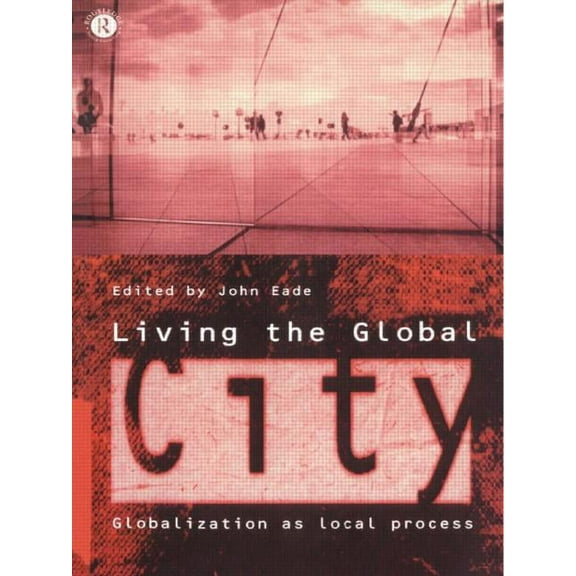 Living the Global City: Globalization as a Local Process, (Paperback)