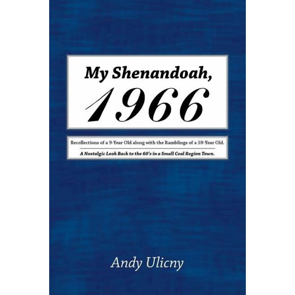 My Shenandoah, 1966: Recollections of a 9-Year Old along with the Ramblings of a 59-Year Old. A Nostalgic Look Back to t, (Paperback)
