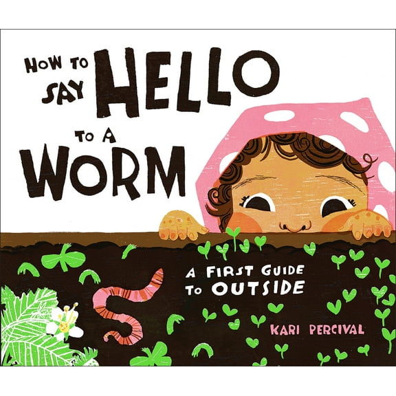 How to Say Hello to a Worm : A First Guide to Outside (Hardcover)