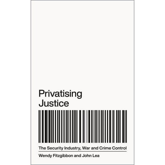 Privatising Justice: The Security Industry, War and Crime Control, (Paperback)