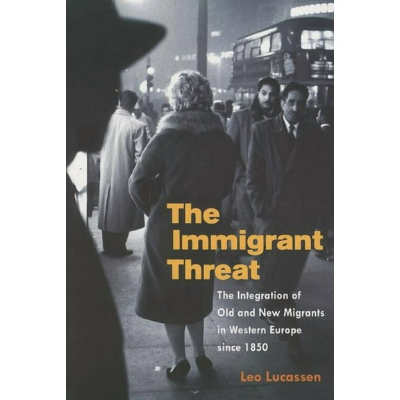 Studies of World Migrations: The Immigrant Threat : The Integration of Old and New Migrants in Western Europe since 1850 (Paperback)