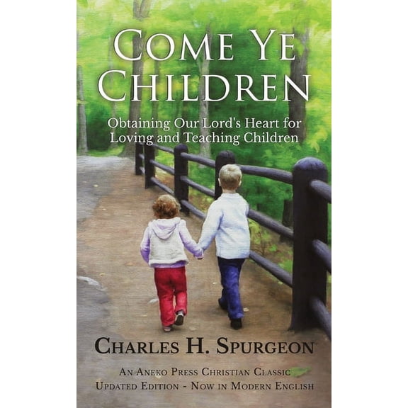 Come Ye Children: Obtaining Our Lord's Heart for Loving and Teaching Children, (Paperback)