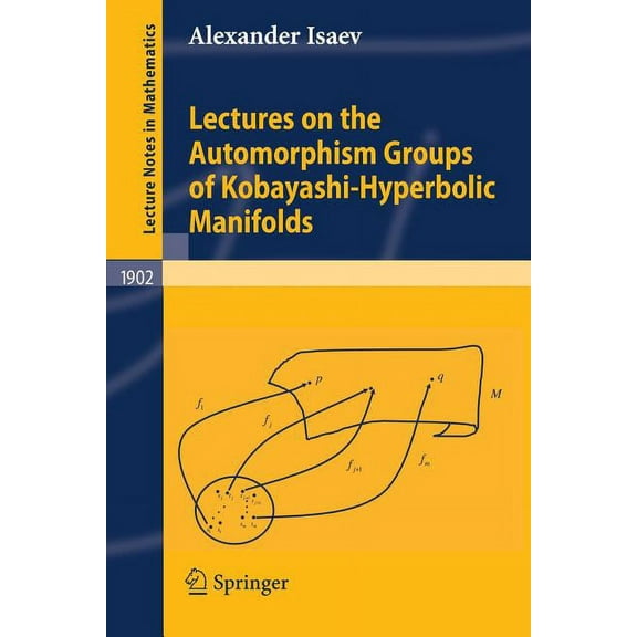 Lecture Notes in Mathematics Lectures on the Automorphism Groups of Kobayashi-Hyperbolic Manifolds, Book 1902, (Paperback)
