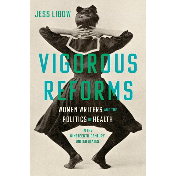 Vigorous Reforms: Women Writers and the Politics of Health in the Nineteenth-Century United States, (Paperback)