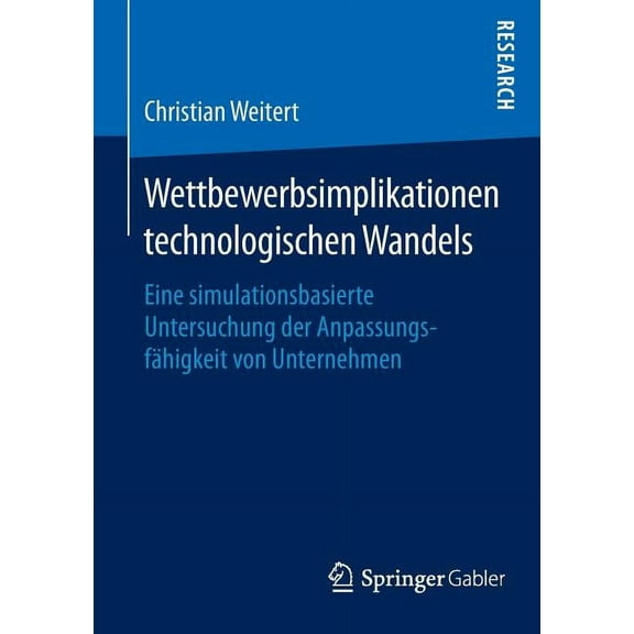 Wettbewerbsimplikationen Technologischen Wandels: Eine Simulationsbasierte Untersuchung Der AnpassungsfÃ¤higkeit Von Unte, (Paperback)