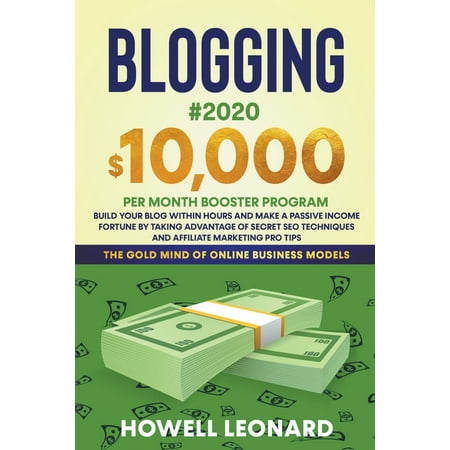 Blogging #2020: $10,000 per Month Booster Program Build Your Blog Within Hours and Make a Passive Income Fortune by Taking Advantage of Secret Seo Techniques and Affiliate Marketing pro Tips (Paperbac
