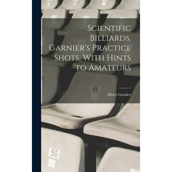 Scientific Billiards. Garnier's Practice Shots, With Hints to Amateurs, (Hardcover)