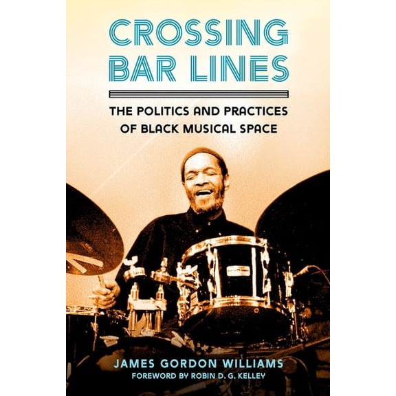 Crossing Bar Lines: The Politics and Practices of Black Musical Space, (Paperback)