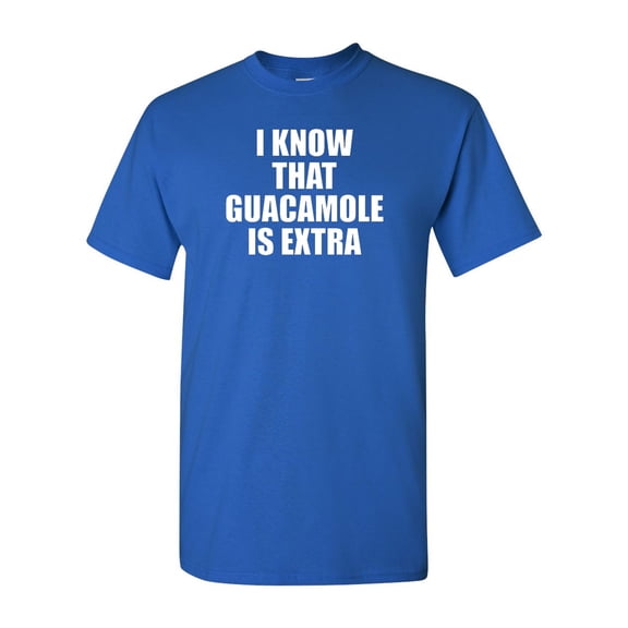 I Know That Guacamole Is Extra Funny Adult T-Shirt Tee