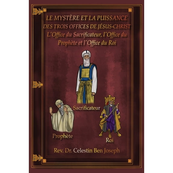 Le MystÃ¨re Et La Puissance Des Trois Offices de JÃ©sus-Christ: L'Office du Sacrificateur, l'Office du ProphÃ¨te et l'Offic, (Paperback)
