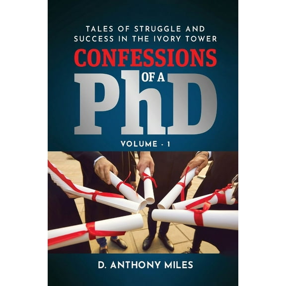 Confessions of a PhD: Tales of Struggle and Success in the Ivory Tower Volume 1 (Paperback)
