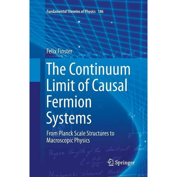 Fundamental Theories of Physics The Continuum Limit of Causal Fermion Systems: From Planck Scale Structures to Macroscopic Physics, Book 186, (Paperback)