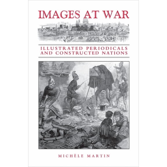 Images at War: Illustrated Periodicals and Constructed Nations, (Paperback)