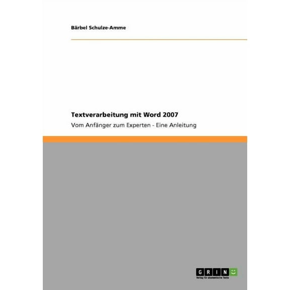 Textverarbeitung mit Word 2007 : Vom Anfänger zum Experten - Eine Anleitung (Paperback)