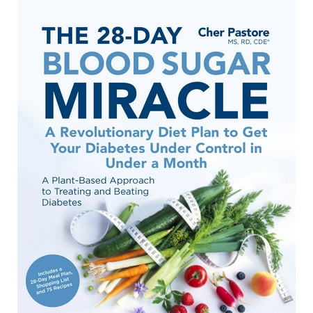 The 28-Day Blood Sugar Miracle : A Revolutionary Diet Plan to Get Your Diabetes Under Control in Less Than 30