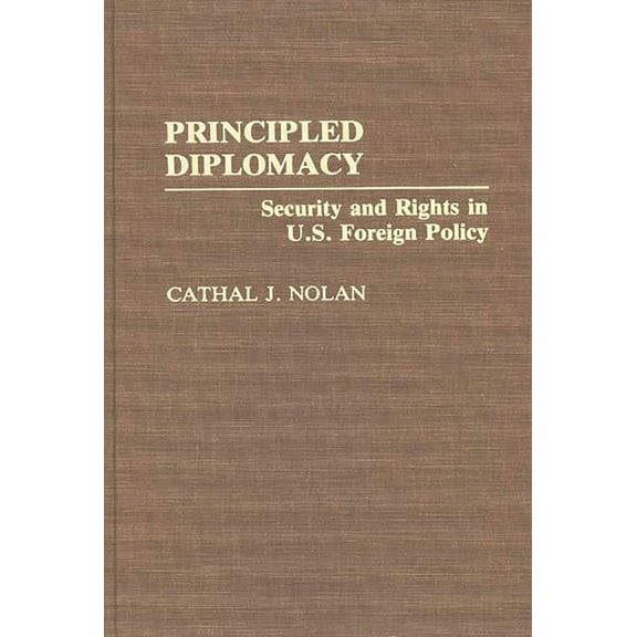 Contributions in Political Science Principled Diplomacy: Security and Rights in U.S. Foreign Policy, Book 313, (Hardcover)