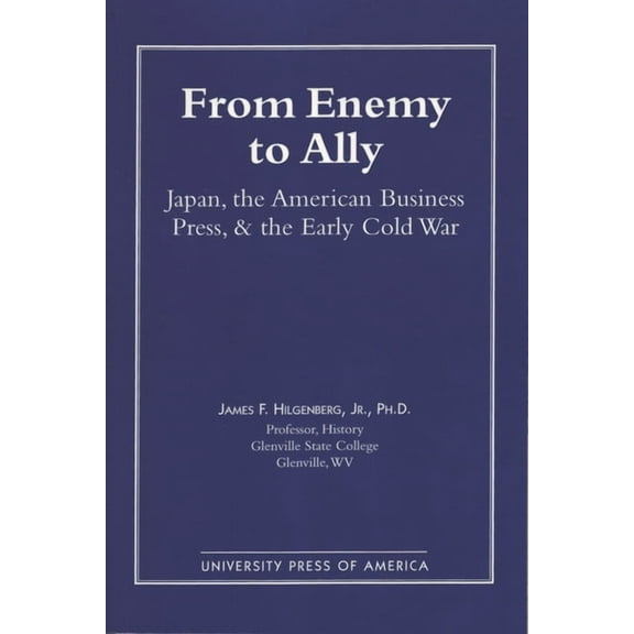 From Enemy to Ally: Japan, the American Business Press, and the Early Cold War, (Paperback)