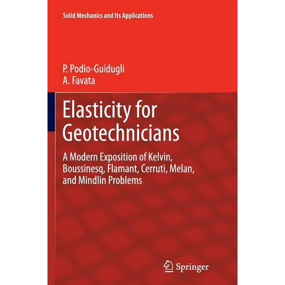 Solid Mechanics and Its Applications Elasticity for Geotechnicians: A Modern Exposition of Kelvin, Boussinesq, Flamant, Cerruti, Melan, and Mindlin Problems, Book 204, (Paperback)