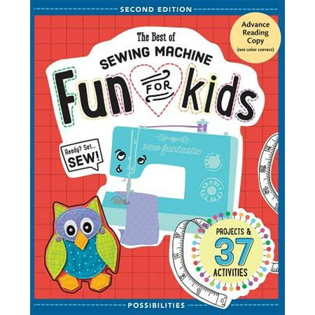The Best of Sewing Machine Fun for Kids : Ready, Set, Sew - 37 Projects &