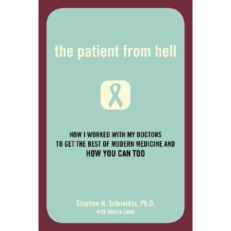 The Patient from Hell : How I Worked with My Doctors to Get the Best of Modern Medicine and How You Can