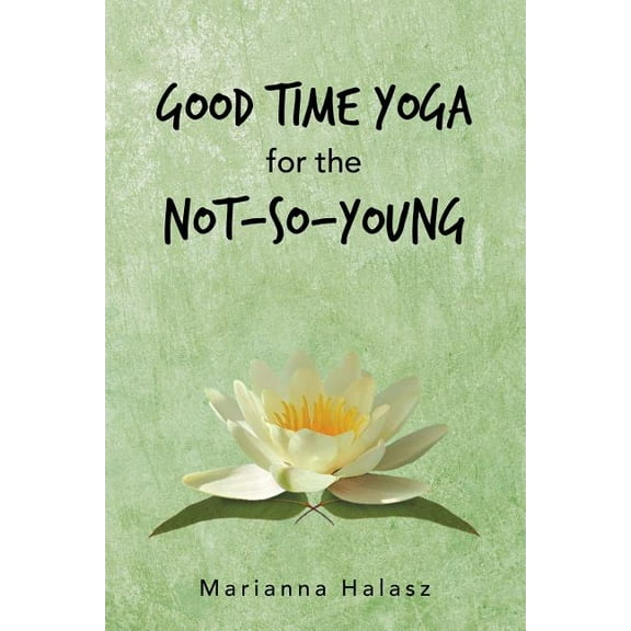Good Time Yoga for the Not-So-Young (Paperback)