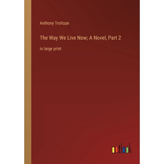 The Way We Live Now; A Novel, Part 2 : in large print (Paperback)