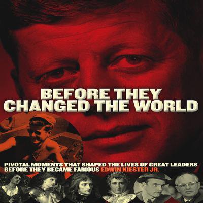 Before They Changed the World : Pivotal Moments That Shaped the Lives of Great Leaders Before They Became (Best World Leaders In History)