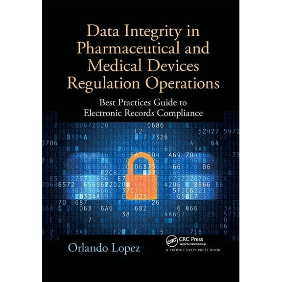 Data Integrity in Pharmaceutical and Medical Devices Regulation Operations: Best Practices Guide to Electronic Records C, (Paperback)