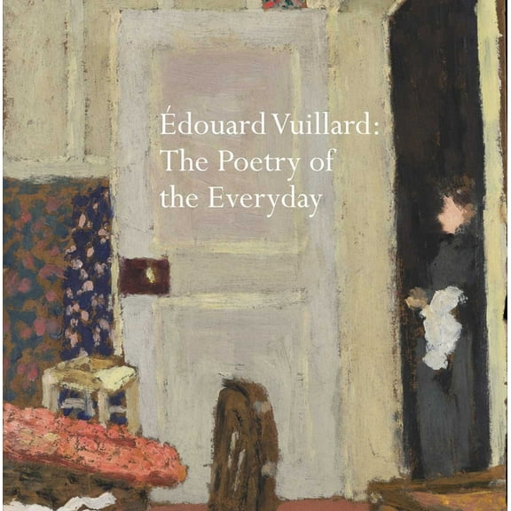 Édouard Vuillard: The Poetry of the Everyday, (Paperback)