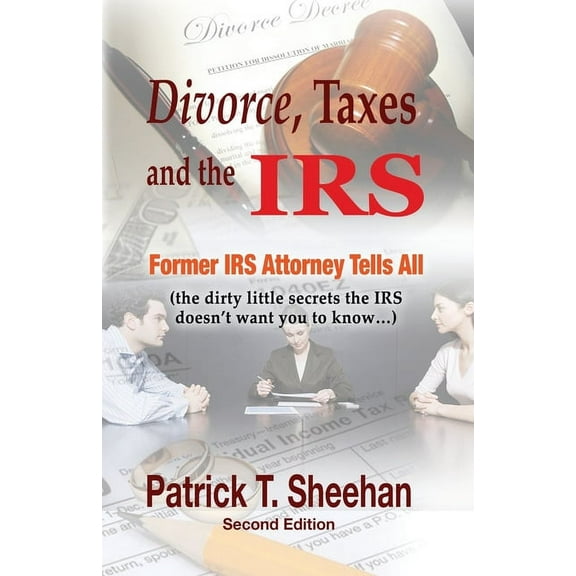Divorce, Taxes and the IRS: Former IRS Attorney Tells All (the dirty little secrets the IRS doesn't want you to know), (Paperback)