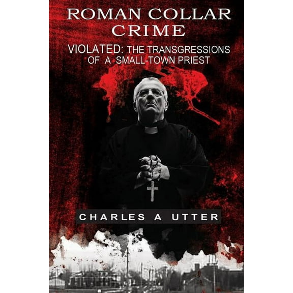 Roman Collar Crime: Violated: The Transgressions of a Small-town Priest, (Paperback)