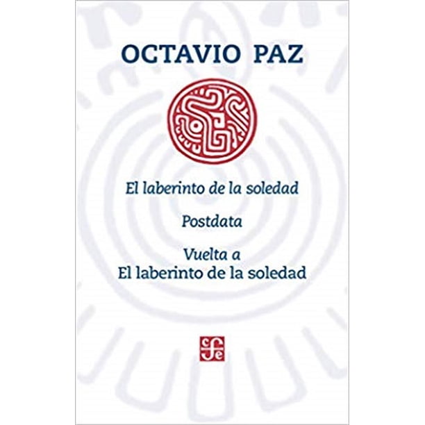 EL LABERINTO DE LA SOLEDAD; POSTDATA; VUELTA AL LABERINTO DE LA SOLEDAD FONDO DE CULTURA ECONOMICA OCTAVIO PAZ