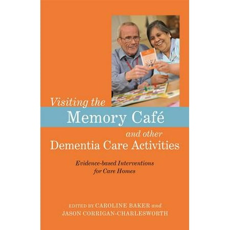 Visiting the Memory Cafï¿½ and Other Dementia Care Activities : Evidence-Based Interventions for Care