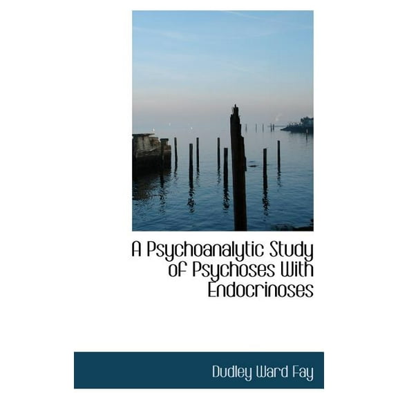 A Psychoanalytic Study of Psychoses with Endocrinoses (Hardcover)