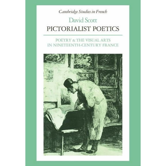 Cambridge Studies in French Pictorialist Poetics: Poetry and the Visual Arts in Nineteenth-Century France, Book 21, (Paperback)