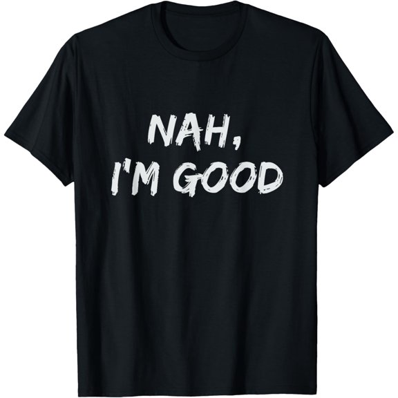 Nah I'm Good Funny Humor Meme Hipster Comeback T-Shirt T-Shirt