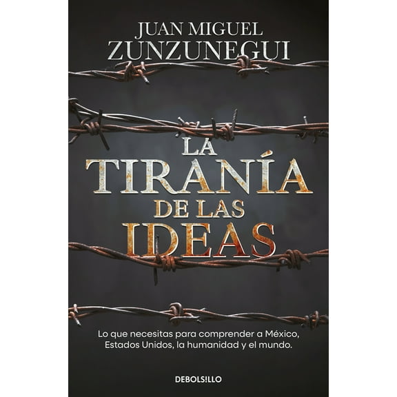 La TiranÃa de Las Ideas. Lo Que Necesitas Para Comprender a México, Estados Unido S, La Humanidad Y El Mundo. / The Tyra, (Paperback)