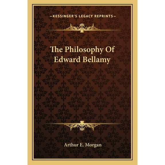 The Philosophy Of Edward Bellamy Paperback 1163163538 9781163163535 Arthur E. Morgan