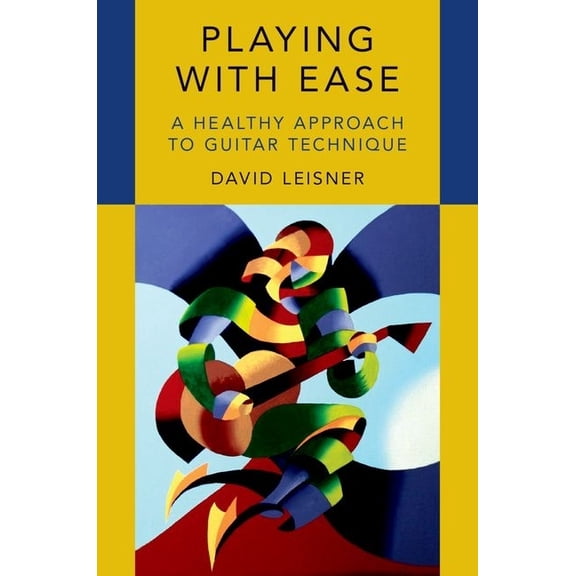 Playing with Ease: A Healthy Approach to Guitar Technique, (Paperback)
