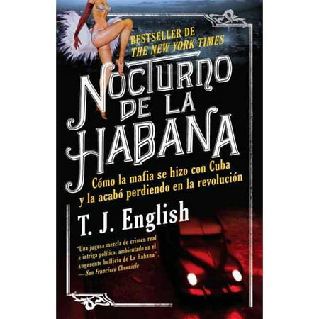 Nocturno de La Habana / Havana Nocturne: Como la mafia se hizo con Cuba y la acabo perdiendo en la revolucion / How the Mob Owned Cuba- and Then Lost It to the Revolution