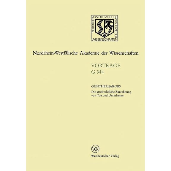 Nordrhein-Westfälische Akademie Der Wiss Die Strafrechtliche Zurechnung Von Tun Und Unterlassen: 388. Sitzung Am 13. Dezember 1995 in Düsseldorf, Book 344, (Paperback)