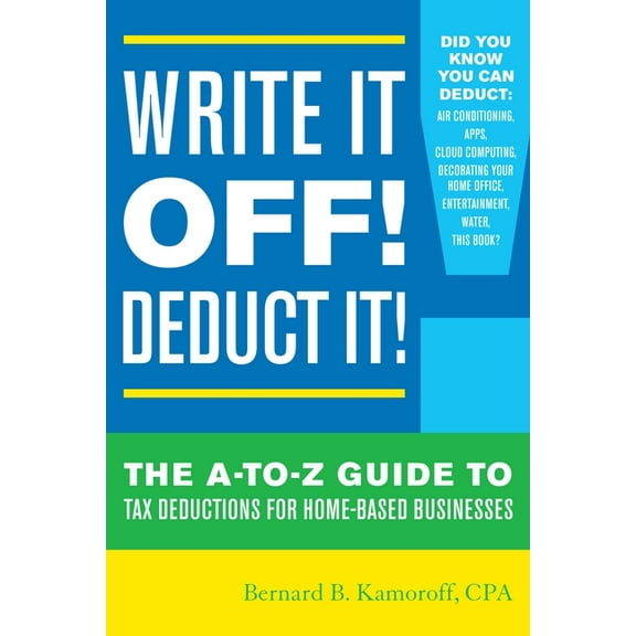 Write It Off! Deduct It!: The A-to-Z Guide to Tax Deductions for Home-Based Businesses, (Paperback)