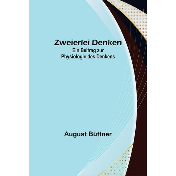 Zweierlei Denken: Ein Beitrag zur Physiologie des Denkens, (Paperback)