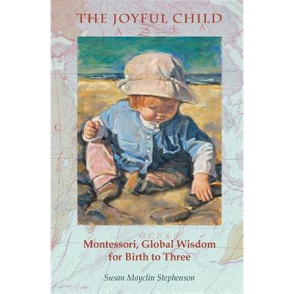 Pre-Owned The Joyful Child: Montessori, Global Wisdom for Birth to Three (Paperback) 1879264102 9781879264106