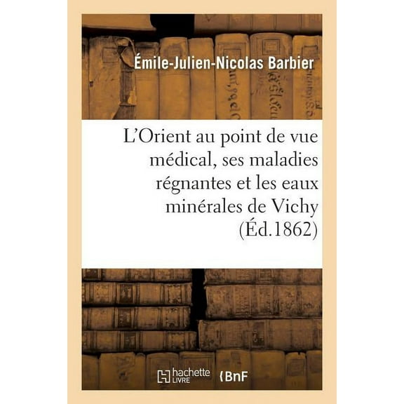 Sciences: L'Orient Au Point de Vue Médical, Ses Maladies Régnantes Et Les Eaux Minérales de Vichy (Paperback)