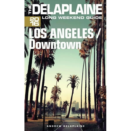 Los Angeles / Downtown: The Delaplaine 2016 Long Weekend Guide -