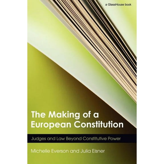 The Making of a European Constitution: Judges and Law Beyond Constitutive Power, (Paperback)